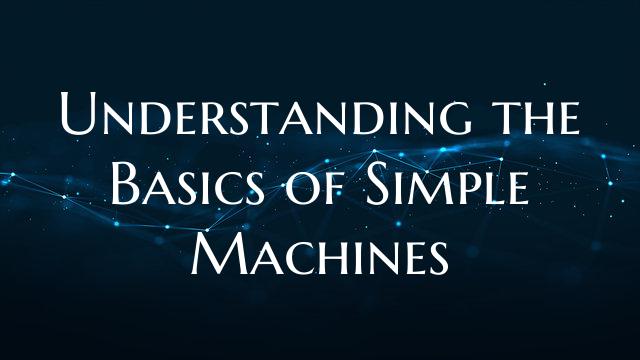 Understanding the Basics of Simple Machines