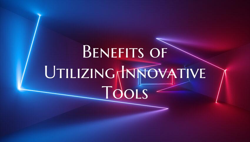 Benefits of Utilizing Innovative Tools