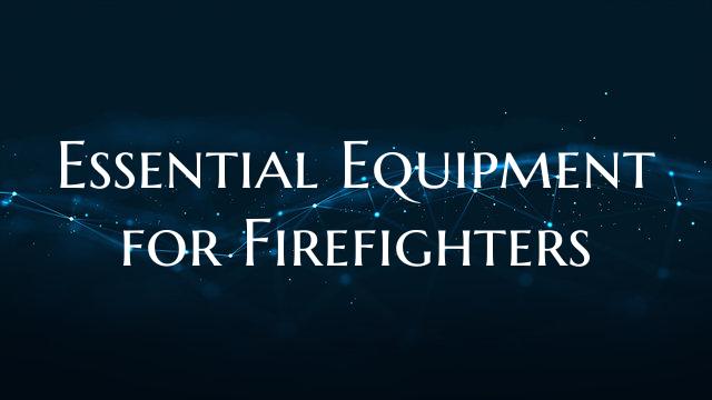Essential Equipment for Firefighters